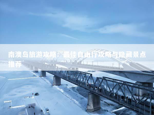 南澳岛旅游攻略：最佳自由行攻略与隐藏景点推荐