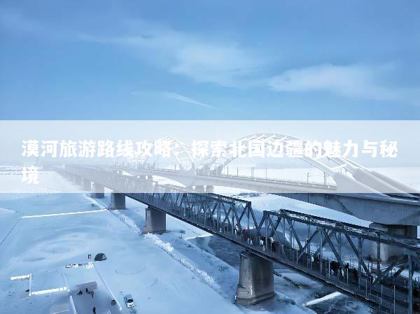 漠河旅游路线攻略：探索北国边疆的魅力与秘境