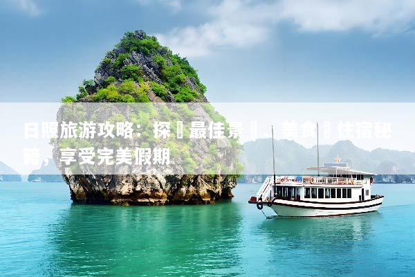 日照旅游攻略：探尋最佳景點、美食與住宿秘籍，享受完美假期