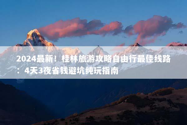 2024最新！桂林旅游攻略自由行最佳线路：4天3夜省钱避坑纯玩指南