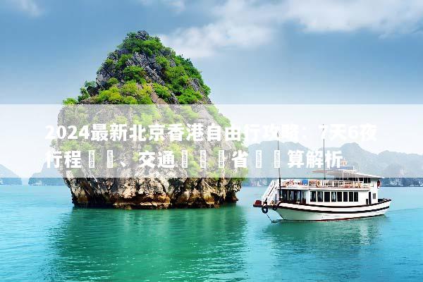 2024最新北京香港自由行攻略：7天6夜行程規劃、交通簽證與省錢預算解析