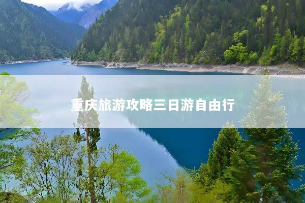 重庆旅游攻略三日游自由行