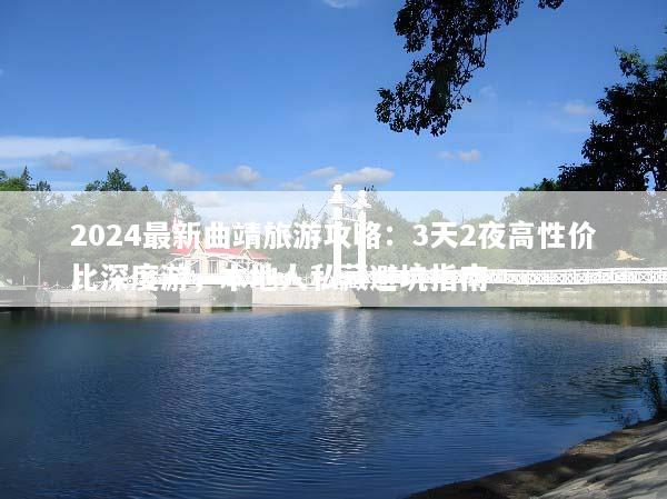 2024最新曲靖旅游攻略：3天2夜高性价比深度游，本地人私藏避坑指南