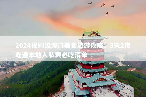 2024保姆级澳门美食旅游攻略：3天2夜吃遍本地人私藏必吃清单